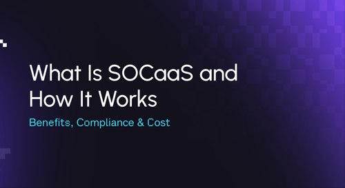 What Is SOCaaS and How It Works: Benefits, Compliance & Cost