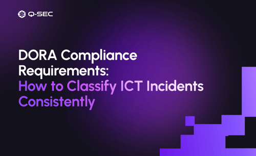 DORA Compliance Requirements: How to Classify ICT Incidents Consistently